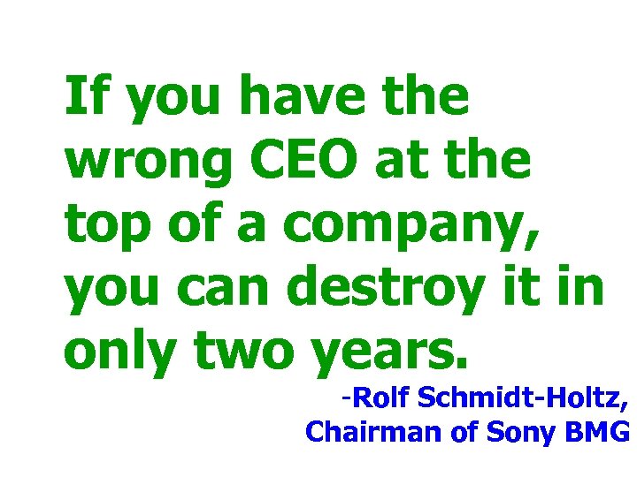 If you have the wrong CEO at the top of a company, you can