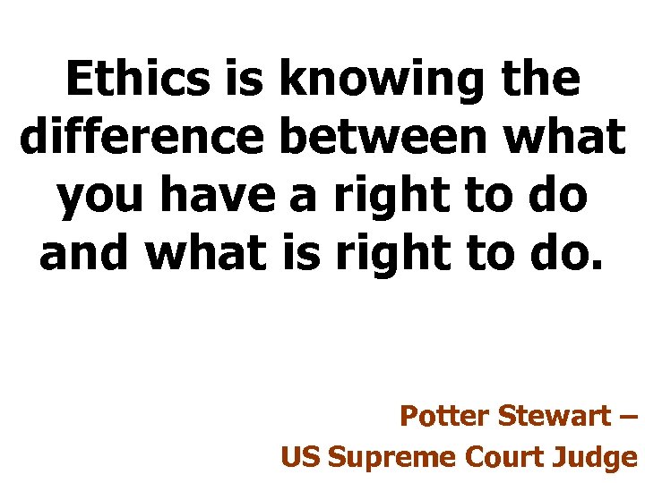 Ethics is knowing the difference between what you have a right to do and