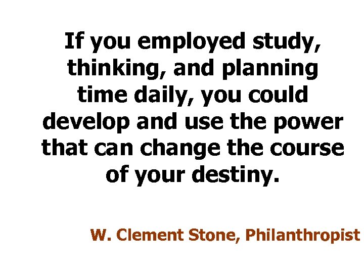 If you employed study, thinking, and planning time daily, you could develop and use