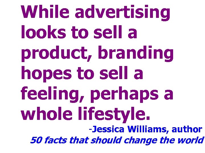 While advertising looks to sell a product, branding hopes to sell a feeling, perhaps