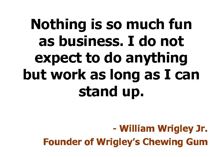 Nothing is so much fun as business. I do not expect to do anything