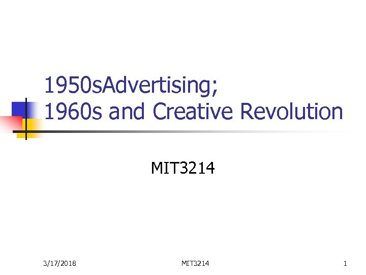 1950 s. Advertising; 1960 s and Creative Revolution MIT 3214 3/17/2018 MIT 3214 1