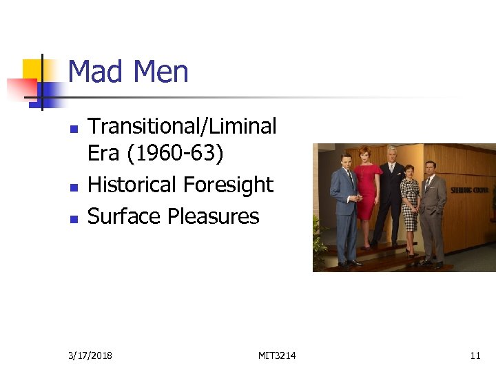 Mad Men n Transitional/Liminal Era (1960 -63) Historical Foresight Surface Pleasures 3/17/2018 MIT 3214