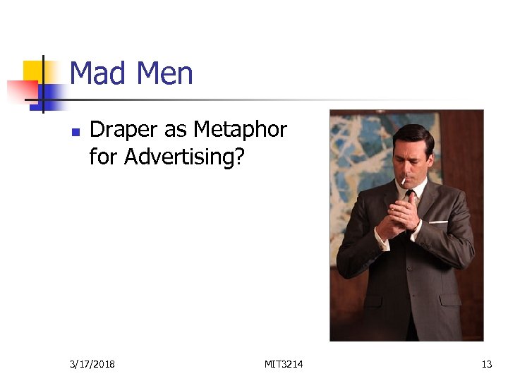 Mad Men n Draper as Metaphor for Advertising? 3/17/2018 MIT 3214 13 