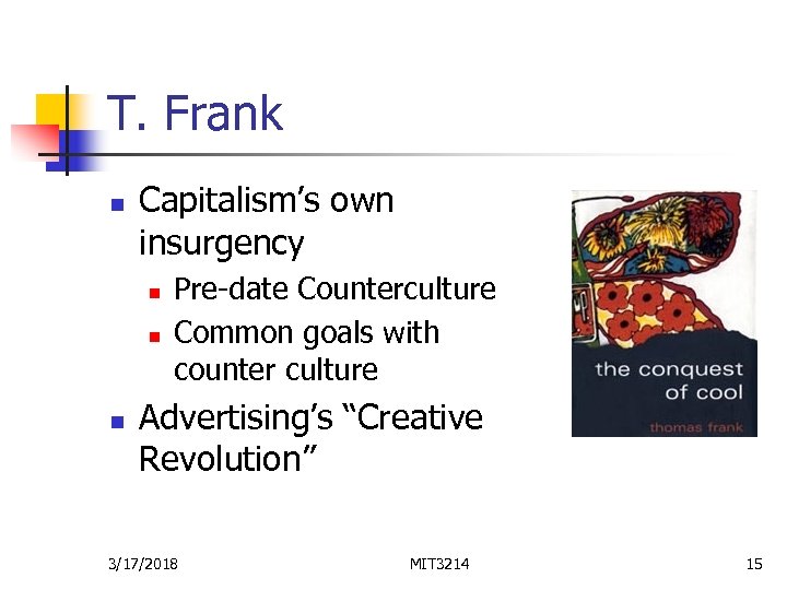T. Frank n Capitalism’s own insurgency n n n Pre-date Counterculture Common goals with