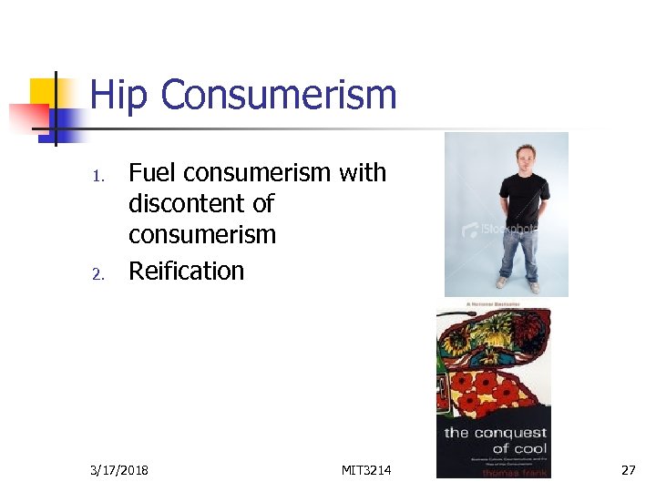 Hip Consumerism 1. 2. Fuel consumerism with discontent of consumerism Reification 3/17/2018 MIT 3214