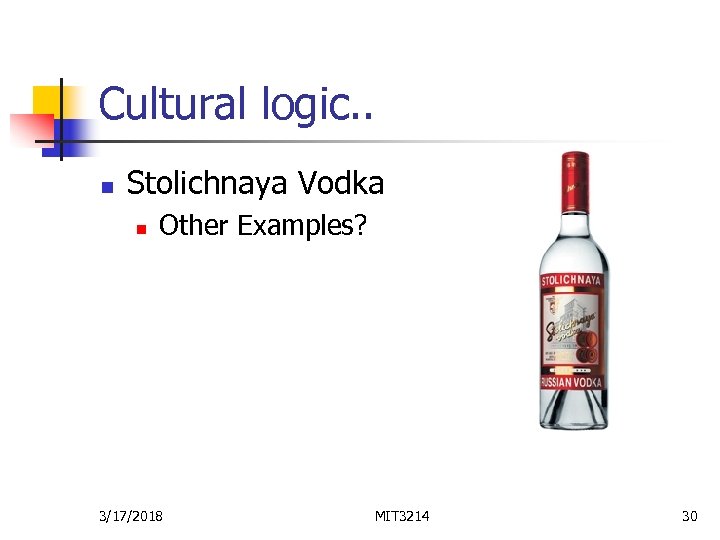 Cultural logic. . n Stolichnaya Vodka n Other Examples? 3/17/2018 MIT 3214 30 