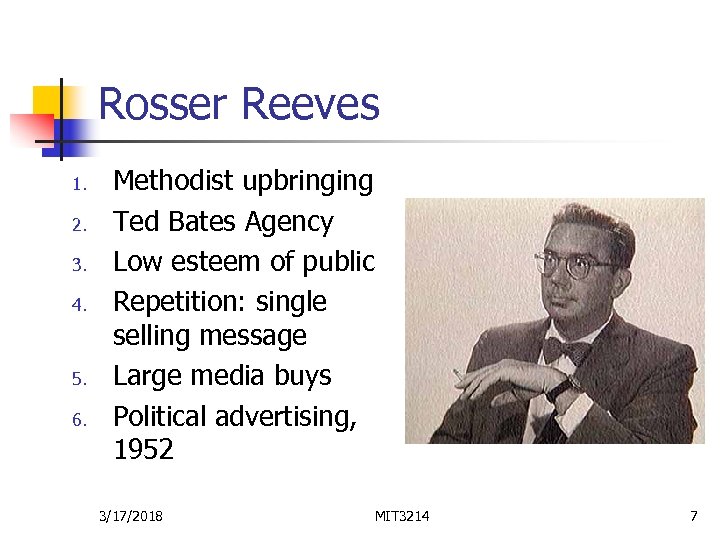 Rosser Reeves 1. 2. 3. 4. 5. 6. Methodist upbringing Ted Bates Agency Low