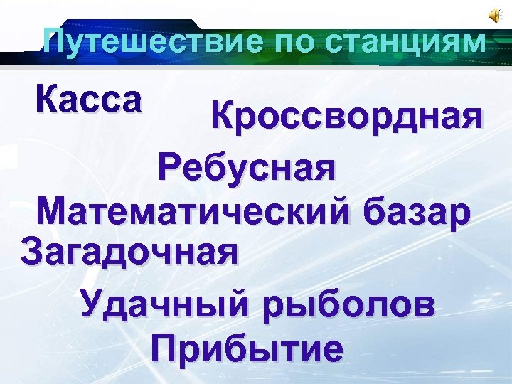 Путешествие по станциям Касса Кроссвордная Ребусная Математический базар Загадочная Удачный рыболов Прибытие 