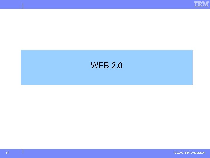 WEB 2. 0 23 © 2009 IBM Corporation 