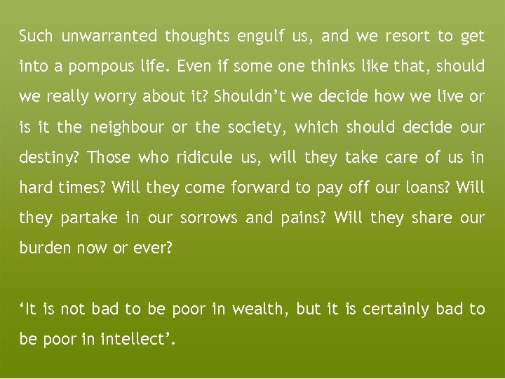 Such unwarranted thoughts engulf us, and we resort to get into a pompous life.