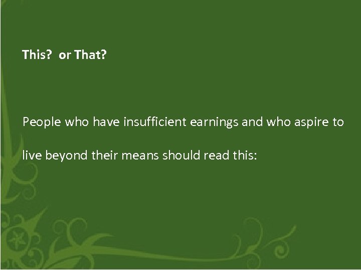 This? or That? People who have insufficient earnings and who aspire to live beyond