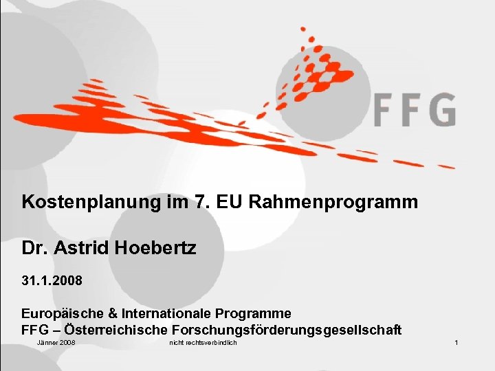 Kostenplanung im 7. EU Rahmenprogramm Dr. Astrid Hoebertz 31. 1. 2008 Europäische & Internationale