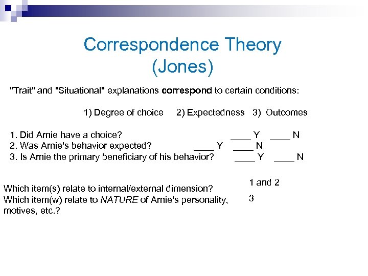 Correspondence Theory (Jones) "Trait" and "Situational" explanations correspond to certain conditions: 1) Degree of