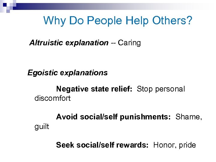 Why Do People Help Others? Altruistic explanation -- Caring Egoistic explanations Negative state relief: