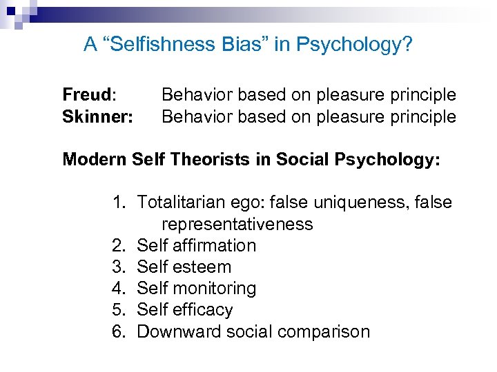 A “Selfishness Bias” in Psychology? Freud: Behavior based on pleasure principle Skinner: Behavior based