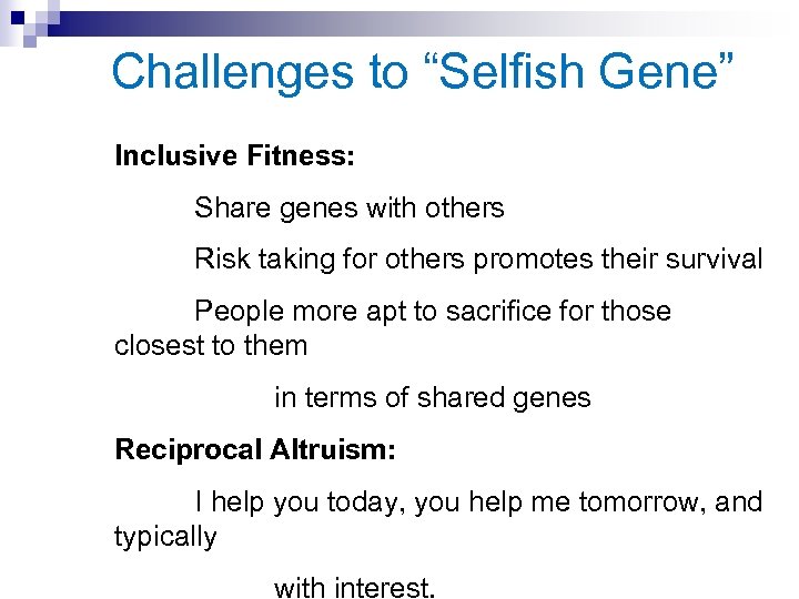 Challenges to “Selfish Gene” Inclusive Fitness: Share genes with others Risk taking for others