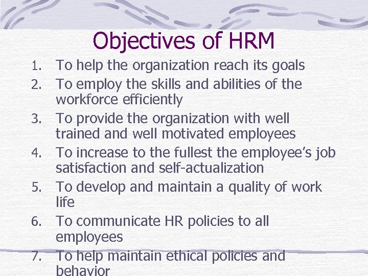 Objectives of HRM 1. 2. 3. 4. 5. 6. 7. To help the organization