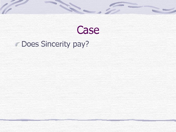 Case Does Sincerity pay? 