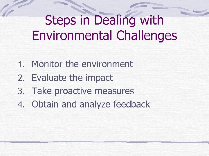 Steps in Dealing with Environmental Challenges 1. Monitor the environment 2. Evaluate the impact