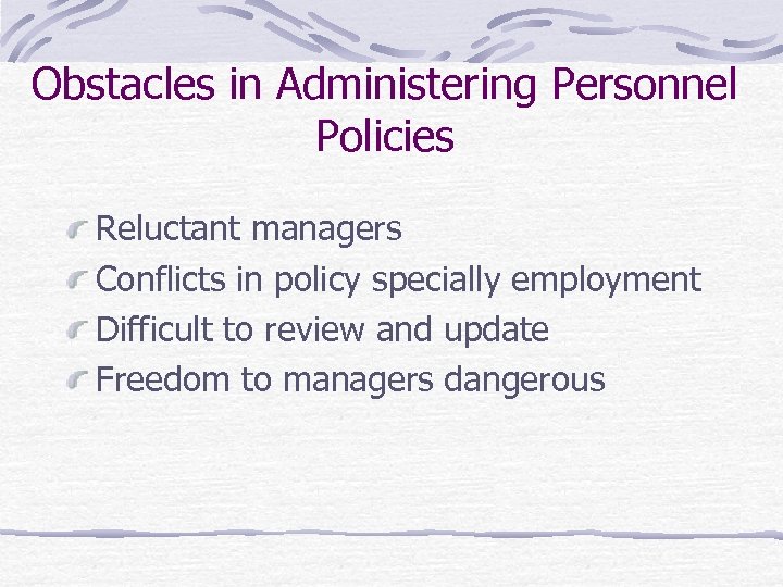 Obstacles in Administering Personnel Policies Reluctant managers Conflicts in policy specially employment Difficult to