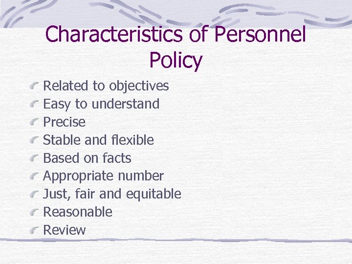 Characteristics of Personnel Policy Related to objectives Easy to understand Precise Stable and flexible