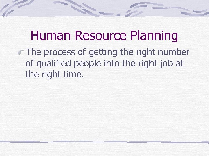 Human Resource Planning The process of getting the right number of qualified people into