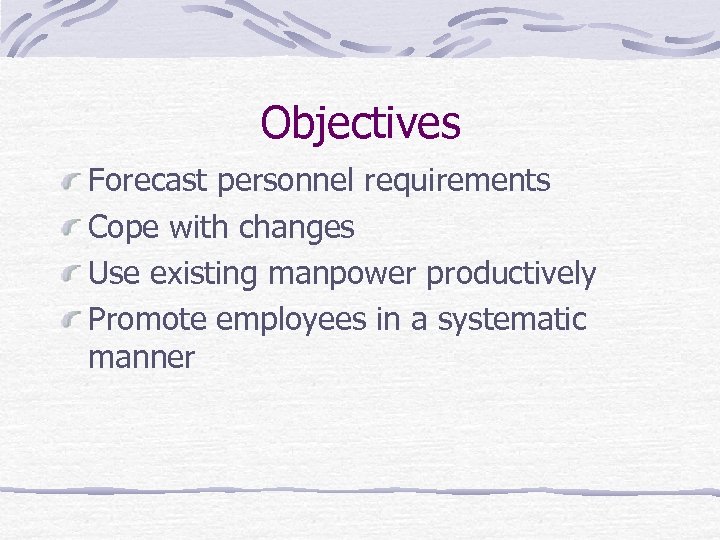Objectives Forecast personnel requirements Cope with changes Use existing manpower productively Promote employees in