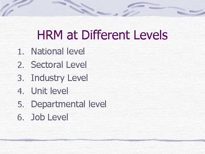 HRM at Different Levels 1. National level 2. Sectoral Level 3. Industry Level 4.