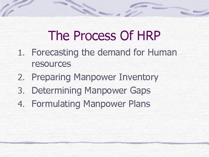 The Process Of HRP 1. Forecasting the demand for Human resources 2. Preparing Manpower