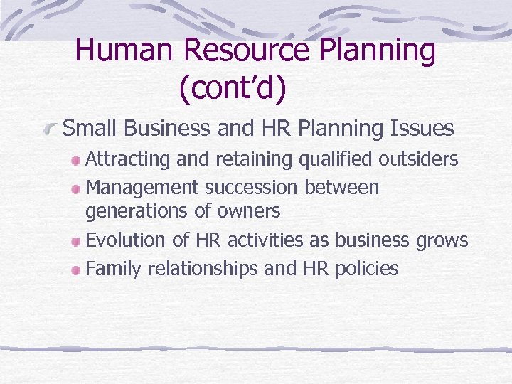 Human Resource Planning (cont’d) Small Business and HR Planning Issues Attracting and retaining qualified