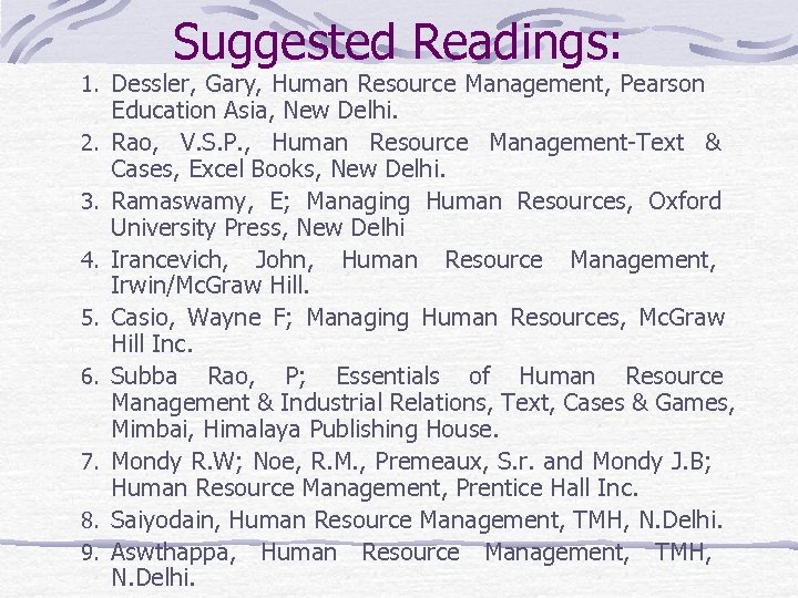 Suggested Readings: 1. Dessler, Gary, Human Resource Management, Pearson 2. 3. 4. 5. 6.