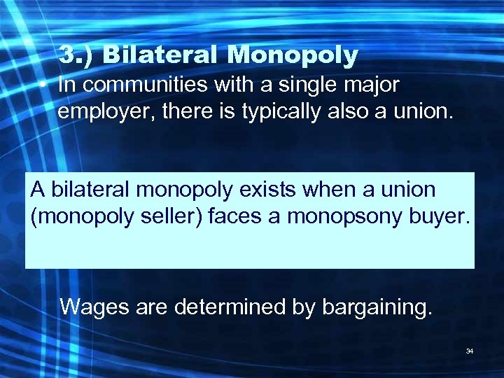 3. ) Bilateral Monopoly • In communities with a single major employer, there is