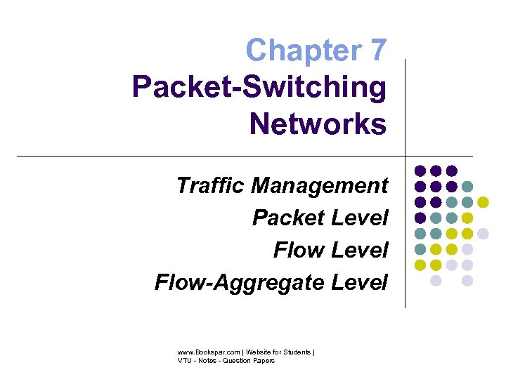 Chapter 7 Packet-Switching Networks Traffic Management Packet Level Flow-Aggregate Level www. Bookspar. com |