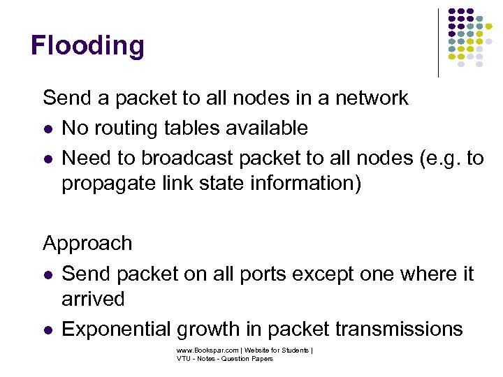 Flooding Send a packet to all nodes in a network No routing tables available