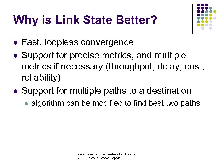 Why is Link State Better? Fast, loopless convergence Support for precise metrics, and multiple