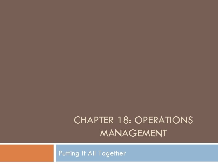 CHAPTER 18: OPERATIONS MANAGEMENT Putting It All Together 