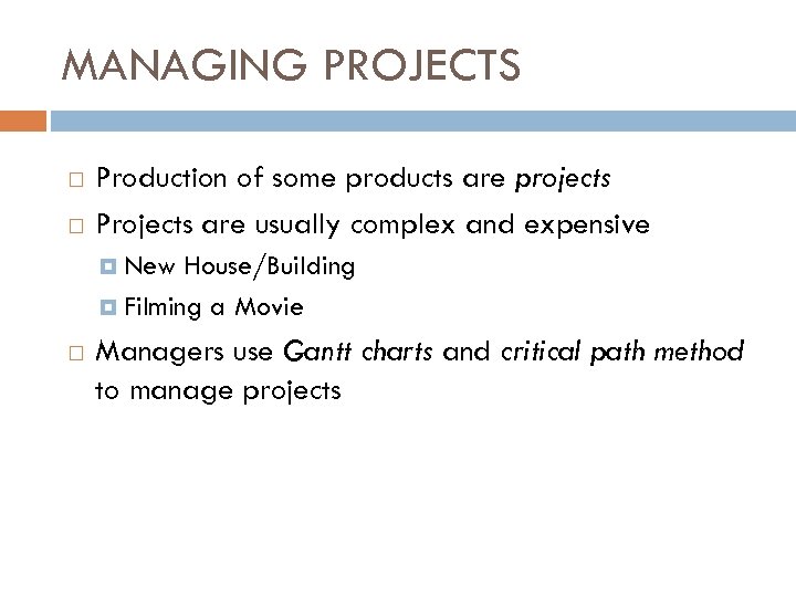 MANAGING PROJECTS Production of some products are projects Projects are usually complex and expensive