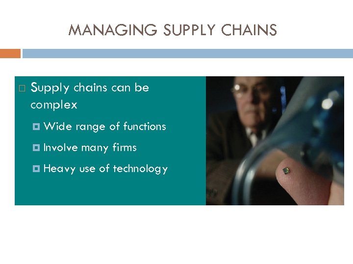 MANAGING SUPPLY CHAINS Supply chains can be complex Wide range of functions Involve many