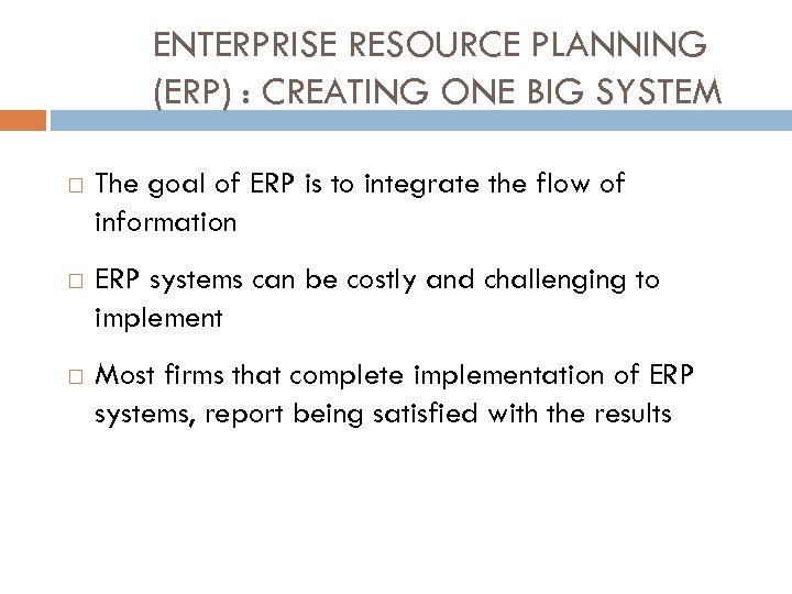 ENTERPRISE RESOURCE PLANNING (ERP) : CREATING ONE BIG SYSTEM The goal of ERP is