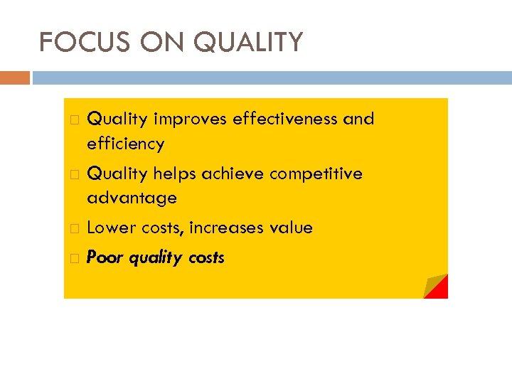 FOCUS ON QUALITY Quality improves effectiveness and efficiency Quality helps achieve competitive advantage Lower