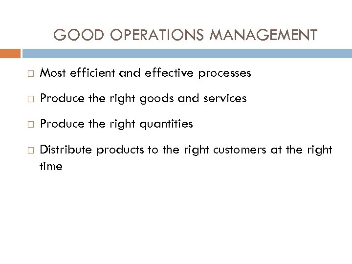 GOOD OPERATIONS MANAGEMENT Most efficient and effective processes Produce the right goods and services