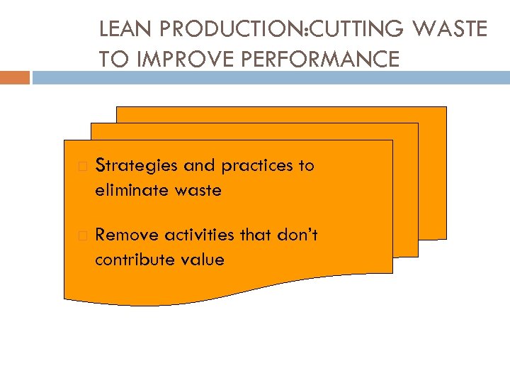 LEAN PRODUCTION: CUTTING WASTE TO IMPROVE PERFORMANCE Strategies and practices to eliminate waste Remove