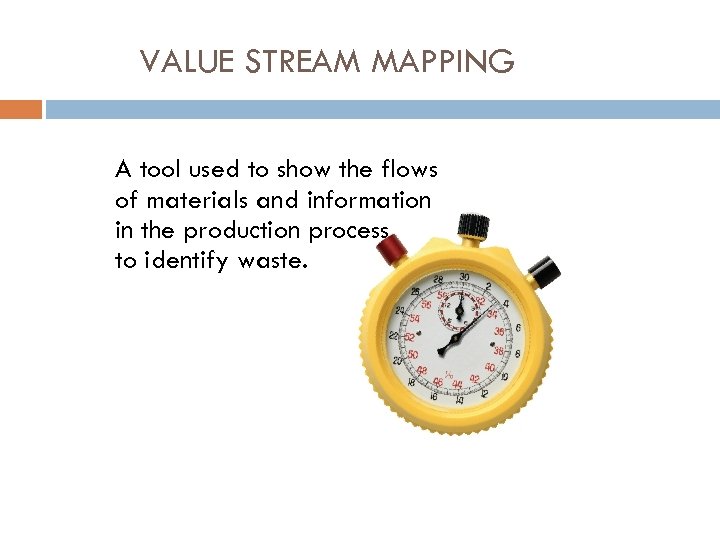 VALUE STREAM MAPPING A tool used to show the flows of materials and information