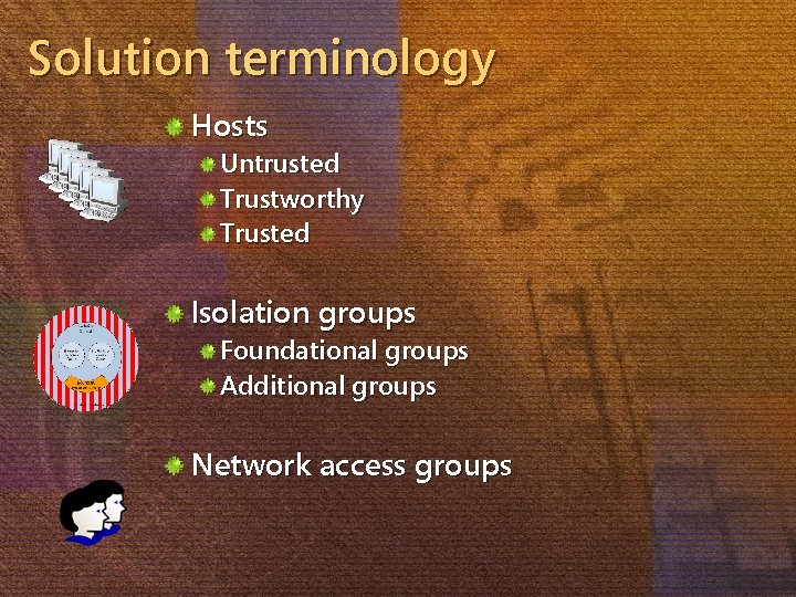 Solution terminology Hosts Untrusted Trustworthy Trusted Isolation groups Foundational groups Additional groups Network access