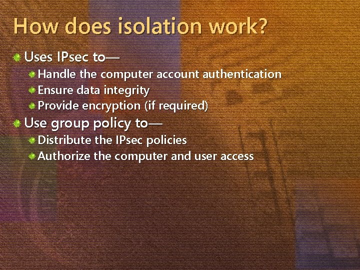 How does isolation work? Uses IPsec to— Handle the computer account authentication Ensure data