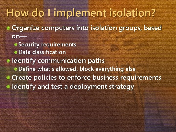 How do I implement isolation? Organize computers into isolation groups, based on— Security requirements