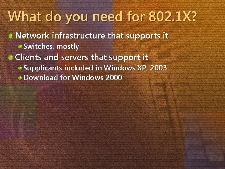 What do you need for 802. 1 X? Network infrastructure that supports it Switches,
