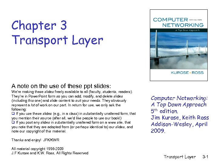 Chapter 3 Transport Layer A note on the use of these ppt slides: We’re
