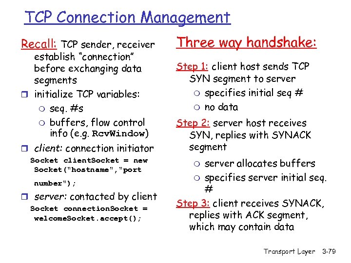 TCP Connection Management Recall: TCP sender, receiver establish “connection” before exchanging data segments r